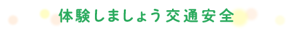 体験しましょう交通安全