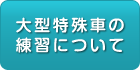 大型特殊車の練習について